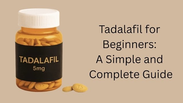 Tadalafil for Beginners: A Simple and Complete Guide